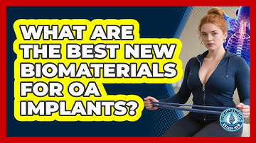 What Are The Best New Biomaterials For OA Implants? - Osteoarthritis Relief Hub