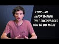 Consume Information That Encourages You To Do More