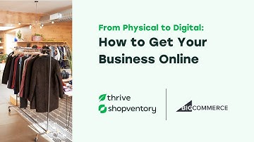 From Physical to Digital: How to Get your Business Online | Thrive | Shopventory | BigCommerce