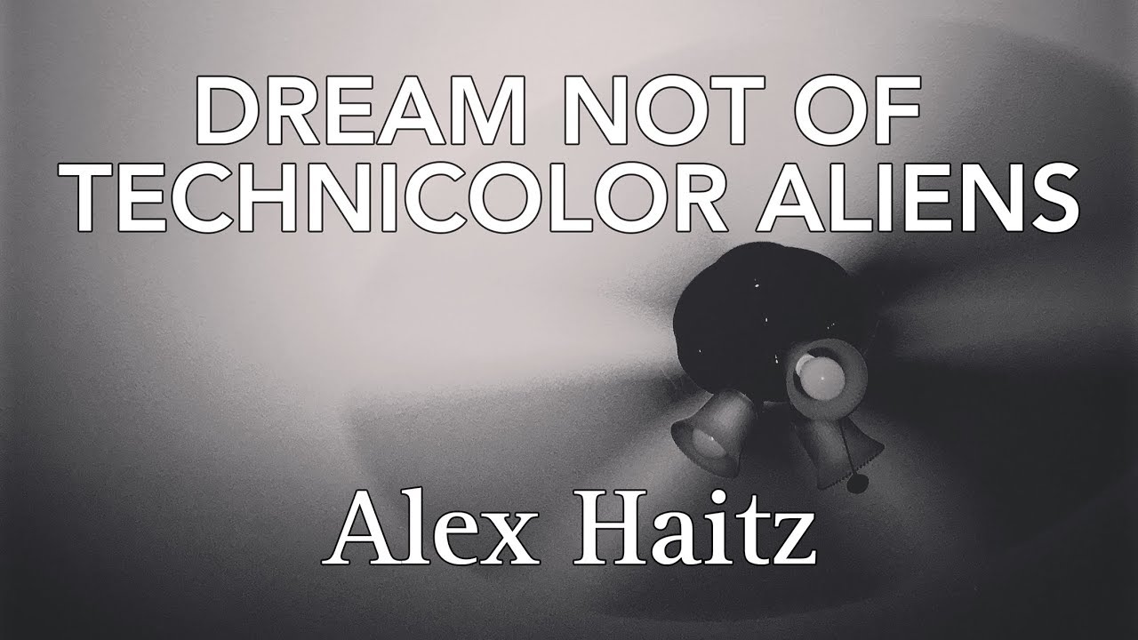 Alex Haitz ⁠— Dream Not Of Technicolor Aliens (FULL ALBUM STREAM)