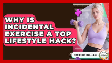 Why Is Incidental Exercise A Top Lifestyle Hack? - Smart Steps to Wellness