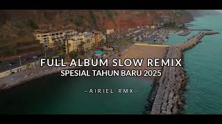 DJ SLOW REMIX FULL ALBUM - AIRIEL RMX | SPESIAL TAHUN BARU 2025
