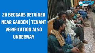 20 Beggars Detained Near Garden Tenant Verification Also Underway