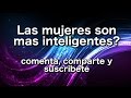 Las mujeres son mas inteligentes?