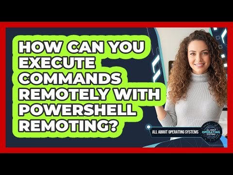 How Can You Execute Commands Remotely With PowerShell Remoting? - All About Operating Systems