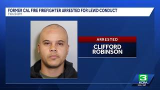 Former Cal Fire fighter arrested for lewd conduct