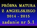 MATURA Z ANGIELSKIEGO 2015 - zad. nr 5.1 - próbna matura