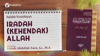 Akidah Wasithiyah #05: Iradah (Kehendak) Allah - Ustadz Abdullah Zaen, Lc., M.A.