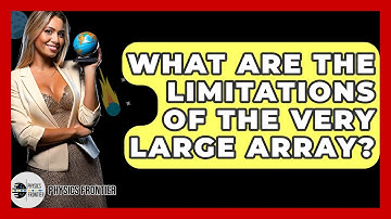 What Are The Limitations Of The Very Large Array? - Physics Frontier