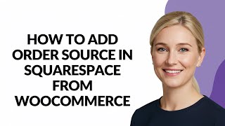 How to Add Order Source In Squarespace From Woocommerce - Julia'sTutorials