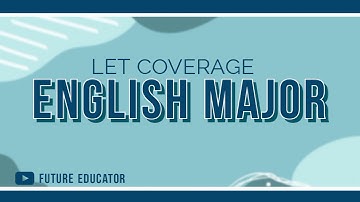 ENGLISH MAJOR - LET EXAM COVERAGE