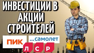 Акции строительных компаний России | Акции ПИК | Акции ЛСР | Акции Самолёт | Акции Эталон