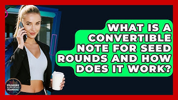 What Is A Convertible Note For Seed Rounds And How Does It Work? - Founders Supporting Founders