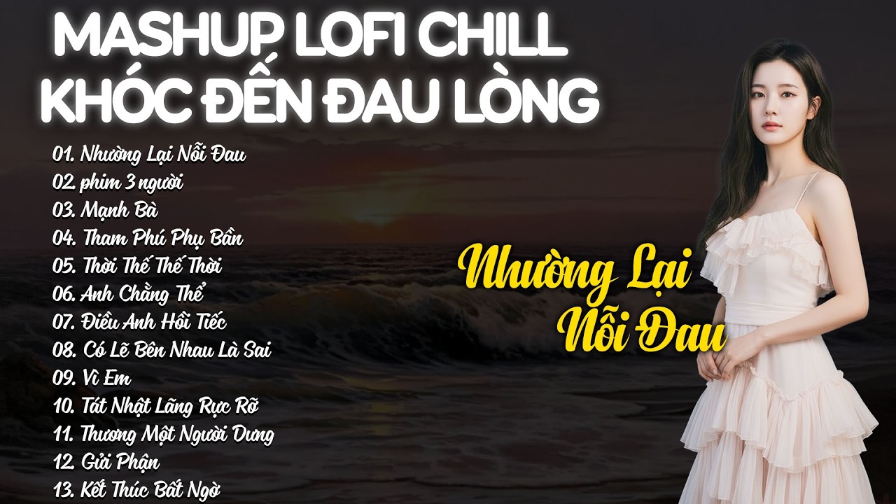 Nhạc Chill Mở Tết 2026 - Mashup Lofi Chill Khóc Đến Đau Lòng - Nhường Lại Nỗi Đau, Phim Ba Người
