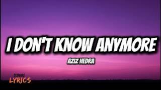I Don't Know Anymore - Aziz Hedra (Lyrics)