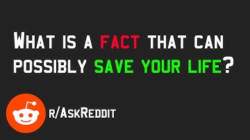 What is a fact that can possibly save your life? - r/AskReddit