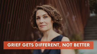 Grief Gets Different, Not Better
