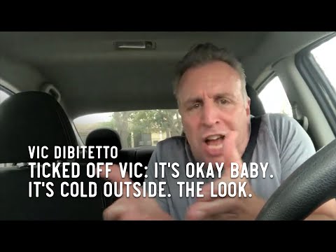 Ticked Off Vic: It's okay baby. It's cold outside. The Look.