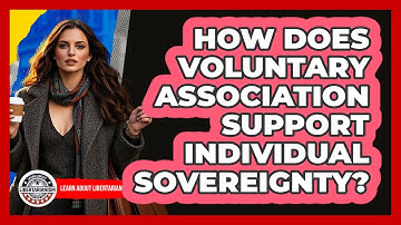 How Does Voluntary Association Support Individual Sovereignty? - Learn About Libertarianism