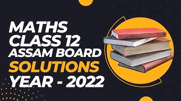 Class 12 Mathematics Assam Question Paper 2022 Solutions | AHSEC (SEBA) - HS 2nd Year