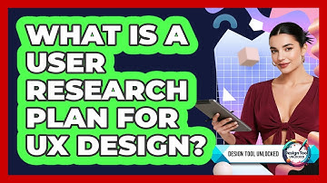 What Is A User Research Plan For UX Design? - Design Tool Unlocked