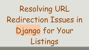 Resolving URL Redirection Issues in Django for Your Listings