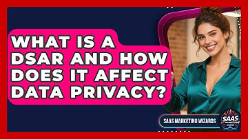 What Is A DSAR And How Does It Affect Data Privacy? - Saas Marketing Wizards