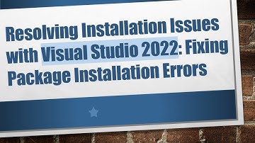Resolving Installation Issues with Visual Studio 2022: Fixing Package Installation Errors