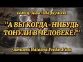 "А ВЫ КОГДА-НИБУДЬ ТОНУЛИ В ЧЕЛОВЕКЕ?" автор Анна Шаркунова. Читает Nataliya Prokoshina