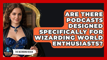 Are There Podcasts Designed Specifically for Wizarding World Enthusiasts? - The Wizarding Realm