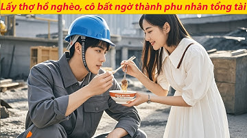 Chỉ cô gái tốt bụng chịu lấy anh thợ hồ nghèo, nào ngờ anh là tổng tài tỷ phú, đời cô thay đổi.