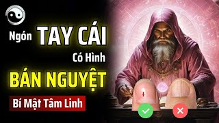 BẠN CÓ HÌNH BÁN NGUYỆT TRÊN NGÓN TAY CÁI KHÔNG? CHỈ 0,1% BIẾT BÍ MẬT TÂM LINH NÀY | MẬT MÃ CỔ NHÂN
