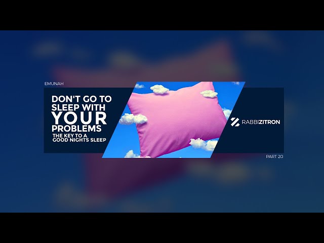 Emunah Part 20  : Don't Go To Sleep With Your Problems- The Key To a Good Nights Sleep