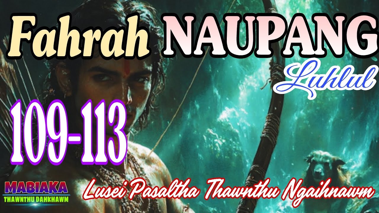 FAHRAH NAUPANG: 109-113 (A Tawp Na)