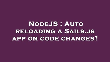 NodeJS : Auto reloading a Sails.js app on code changes?