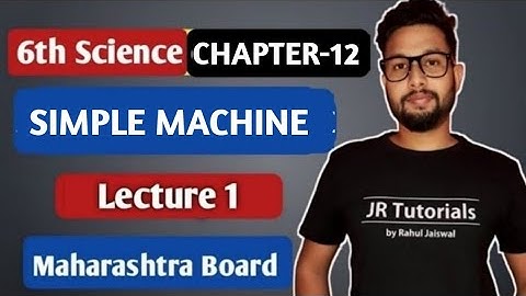 6th Science | Chapter 12 | Simple Machine | Lecture 1 | Maharashtra Board | JR Tutorials |