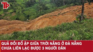 Quả đồi đổ ập giữa trời nắng ở Đà Nẵng, chưa liên lạc được 3 người dân