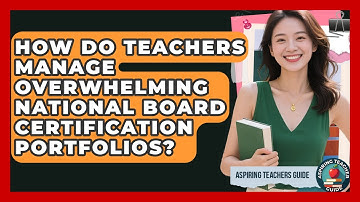 How Do Teachers Manage Overwhelming National Board Certification Portfolios?