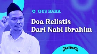 Gus Baha: Doa Realistis Dari Nabi Ibrahim