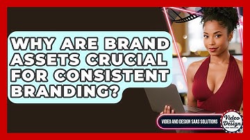 Why Are Brand Assets Crucial For Consistent Branding? - Video And Design Saas Solutions