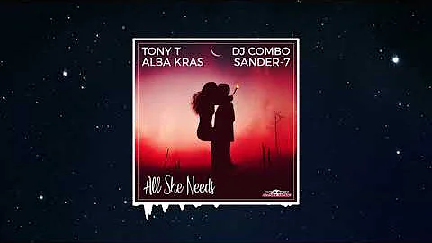 Tony T, Alba Kras, DJ Combo feat. Sander-7 - All She Needs (Original Mix)