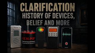 Clarification, The History Of Paranormal Devices & Belief And More.