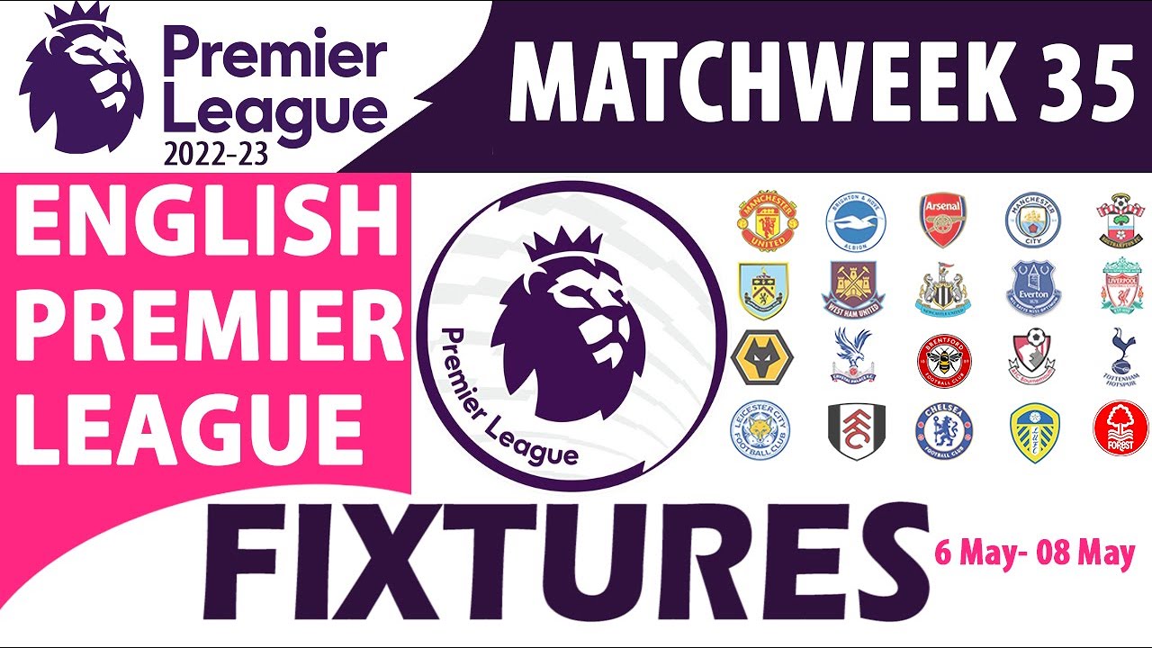 EPL Match Week 35 Fixtures & Schedule 6th to 8th May English