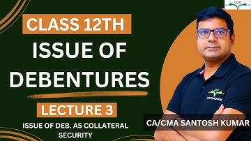 Issue of Debenture (As Collateral Security) | Class 12th | Lecture - 3 | By CA/CMA Santosh Kumar