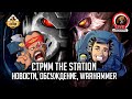 Стрим The Station | Новости, обсуждения, Warhammer | Just chatting