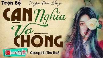 Ngôn Tình Hay:    CẠN NGHĨA VỢ CHỒNG  -  Tiểu thuyết hiện thực việt nam đặc sắc 2025