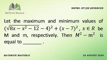 Let the maximum and minimum values of (sq.rt.(8x-x^2-12)-4)^2+(x-7)^2, x€R be M and m respectively.