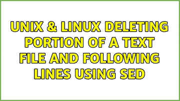 Unix & Linux: Deleting portion of a text file and following lines using sed (3 Solutions!!)