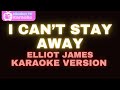 I Can T Stay Away Elliot James Reay Karaoke Version I Can T Stay Away Elliot James Reay Karaoke Version