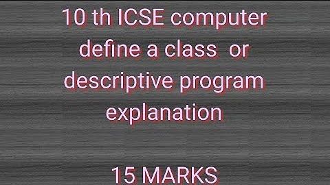 10th ICSE || computer ||  define a class || OR  || descriptive  program   ||  15 MARKS